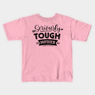 Seriously Tough Mother For Mothers Day Kids T-Shirt